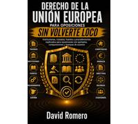 DERECHO DE LA UNIÓN EUROPEA PARA OPOSICIONES SIN VOLVERTE LOCO: Instituciones, tratados, fuentes y procedimientos explicados para oposiciones con ejemplos, esquemas y trampas de examen