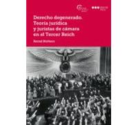 Derecho Degenerado. Teoría Jurídica Y Juristas De Cámara En El Tercer Reich