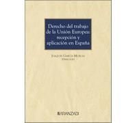 Derecho del trabajo de la Unión Europea: recepción y aplicación en España (Monografías)