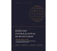 Derecho Internacional Humanitario: Manual de estudio y consulta. Conducción de hostilidades, protección de las personas y responsabilidad por las infracciones (Colección Coordenadas)