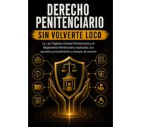 DERECHO PENITENCIARIO SIN VOLVERTE LOCO: La Ley Orgánica General Penitenciaria y el Reglamento Penitenciario explicados con ejemplos, procedimientos y trampas de examen