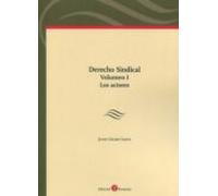Derecho sindical. Vol. I. Los actores + La representación de los trabajadores y de los empresarios en las relaciones colectivas de trabajo