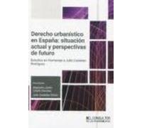 Derecho urbanístico en España: situación actual y perspectivas de futuro: Estudios en Homenaje a Julio Castelao Rodríguez