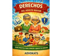 DERECHOS DEL ADULTO MAYOR: GUÍA PRÁCTICA PARA CONOCER Y EJERCER TUS DERECHOS