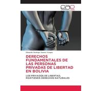 Derechos Fundamentales de Las Personas Privadas de Libertad En Bolivia: LOS PRIVADOS DE LIBERTAD, MANTIENEN DERECHOS NATURALES