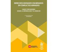 Derechos Humanos vulnerados en conflictos armados. Casos y reflexiones desde la criminología y el derecho (Monografías)