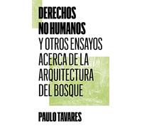 Derechos No Humanos Y Otros Ensayos Acerca De La Arquitectura Del Bosq