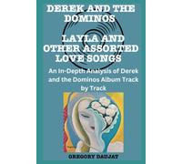 Derek and the Dominos - Layla and Other Assorted Love Songs Album Every Song- An In-Depth Analysis of Derek and the Dominos Album Track by Track