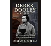 DEREK DOOLEY: A BIOGRAPHY: HIS JOURNEY THROUGH FOOTBALL, LEADERSHIP, AND PUBLIC SERVICE