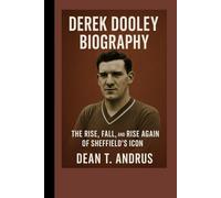 Derek Dooley Biography: The Rise, Fall, and Rise Again of Sheffield’s Icon