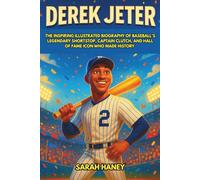 Derek Jeter: The Inspiring Illustrated Biography of Baseball’s Legendary Shortstop, Captain Clutch, and Hall of Fame Icon Who Made History