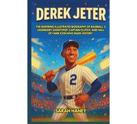 Derek Jeter: The Inspiring Illustrated Biography of Baseball’s Legendary Shortstop, Captain Clutch, and Hall of Fame Icon Who Made History