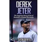 Derek Jeter: The Inspiring Story of One of Baseball’s Greatest Shortstops (Baseball Biography Books)