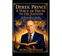 Derek Prince: A Voice of Truth to the Nations: The Life and Legacy of a Man Who Carried God’s Truth Around the World