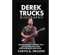 Derek Trucks Biography: The Remarkable Journey of a Guitar Virtuoso Who Redefined Blues and Rock