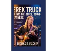 Derek Trucks: Born Into the Blues, Bound for Greatness: The Life, Career, and Musical Evolution of a Slide Guitar Visionary