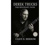 Derek Trucks: The Resonant Path: Derek Trucks and the Gospel of the Guitar - From Southern Roots to Global Stages