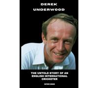 Derek Underwood: The Untold Story of an English International Cricketer