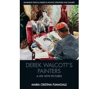 Derek Walcott’s Painters: A Life with Pictures (Edinburgh Critical Studies in Atlantic Literatures and Cultures)