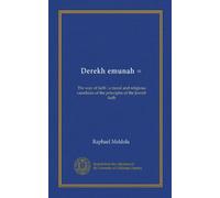 Derekh emunah = (v.1 pt.1): The way of faith : a moral and religious catechism of the principles of the Jewish faith