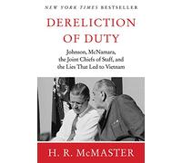 Dereliction of Duty: Johnson, McNamara, the Joint Chiefs of Staff, and the Lies That Led to Vietnam