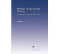 Derham's Physico and Astro Theology: Or, a Demonstration of the Being and Attributes of God. V.2