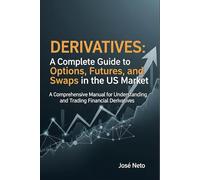 Derivatives: A Complete Guide to Options, Futures, and Swaps in the US Market: A Comprehensive Manual for Understanding and Trading Financial Derivatives (Business and Investments)