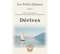 Dérives: Flash fictions littéraires illustrant les idiomes français en mouvement: 1 (Les Petits idiomes)