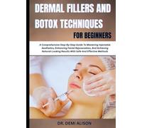 DERMAL FILLERS AND BOTOX TECHNIQUES FOR BEGINNERS: A Comprehensive Step-By-Step Guide To Mastering Injectable Aesthetics, Enhancing Facial ... Results With Safe And Effective Methods