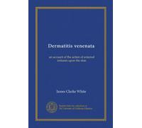 Dermatitis venenata: an account of the action of external irritants upon the skin