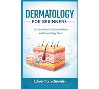 DERMATOLOGY FOR BEGINNERS: An Easy Guide to Skin Conditions and Dermatology Basics