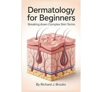 Dermatology for Beginners: Breaking Down the Basics of Medical Terminology and Vocabulary for High School / College Students and Patients (Medical Terms Made Clear)
