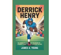 DERRICK HENRY: The Journey Of A Kid Who Became The Strongest Runner! (A Biography For Kids)