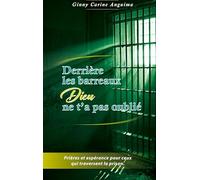 Derrière les barreaux, Dieu ne t'a pas oublié: Prières et espérance pour ceux qui traversent la prison