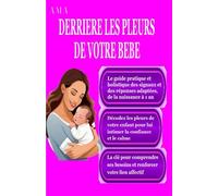 DERRIERE LES PLEURS DE VOTRE BEBE, le Guide Pratique et Holistique des signaux et des réponses adaptées: de la naissance à 1 an, la clé pour ... votre lien affectif (LES CARNETS ROSES)