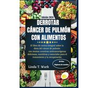 DERROTAR CÁNCER DE PULMÓN CON ALIMENTOS: El libro de cocina integral sobre la dieta del cáncer de pulmón con recetas curativas anticancerígenas ... para el tratamiento y la recuperación