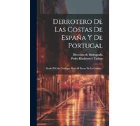 Derrotero De Las Costas De España Y De Portugal: Desde El Cabo Trafalgar Hasta El Puerto De La Coruña...