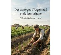 Des asperges d'Argenteuil et de leur origine: Une histoire de la culture de l'asperge à Argenteuil au XIXe siècle, mettant en avant les cultivateurs et leurs innovations