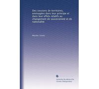 Des cessions de territoires, envisagées dans leur principe et dans leur effets relatifs au changement de souveraineté et de nationalité