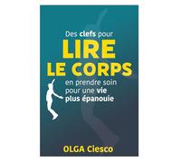 Des clefs pour lire le corps: En prendre soin pour une vie plus épanouie