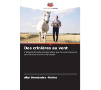 Des crinières au vent: L'épopée de cette énergie vitale, que nous connaissons sous le nom commun de cheval