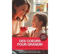 Des cœurs pour grandir : Le guide des parents bienveillants: Cultiver la joie, l'autonomie et un lien affectif indestructible avec votre enfant