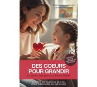 Des cœurs pour grandir : Le guide des parents bienveillants: Cultiver la joie, l'autonomie et un lien affectif indestructible avec votre enfant