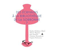 Des écrivains à la bibliothèque de la Sorbonne: Volume 7
