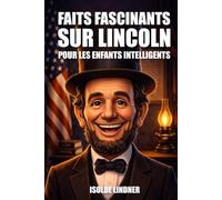 Des faits fascinants sur Abraham Lincoln pour les enfants intelligents: Découvrez l’incroyable histoire du président le plus honorable d’Amérique