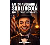 Des faits fascinants sur Abraham Lincoln pour les enfants intelligents: Découvrez l’incroyable histoire du président le plus honorable d’Amérique