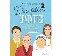 Des filles épatantes : #sainteavanttout: 12 portraits de femmes dont la foi a changé le monde (VIES DE SAINTS - ENFANTS)