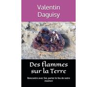 Des flammes sur la Terre: Rencontre avec Soi, porter le feu de notre essence (Corps-âme-Esprit)
