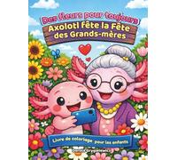 Des fleurs pour toujours - Axolotl Fête la Fête des Grands-mères - Livre de coloriage pour enfants: Livre de coloriage avec texte - raconte l'histoire ... fleurs et qui aime beaucoup sa grand-mère.