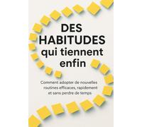 Des Habitudes qui tiennent enfin: Comment adopter de nouvelles routines efficaces, rapidement et sans perdre de temps